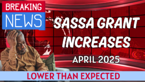 SASSA Grant Increases for April 2025: Why They’re Lower Than Expected