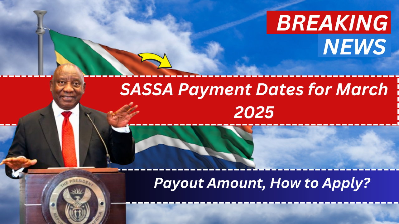 SASSA Payment Dates for March 2025, Payout Amount, How to Apply?