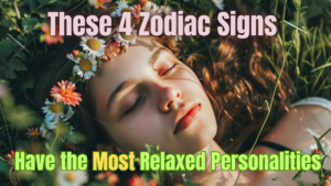 These 4 Zodiac Signs Have the Most Relaxed Personalities