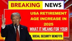 USA Retirement Age Increase in 2025: What It Means for Your Social Security Benefits